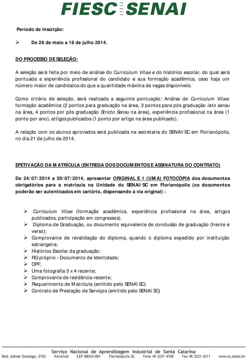 caso haja um número maior de candidatos do que a quantidade máxima de vagas disponíveis.