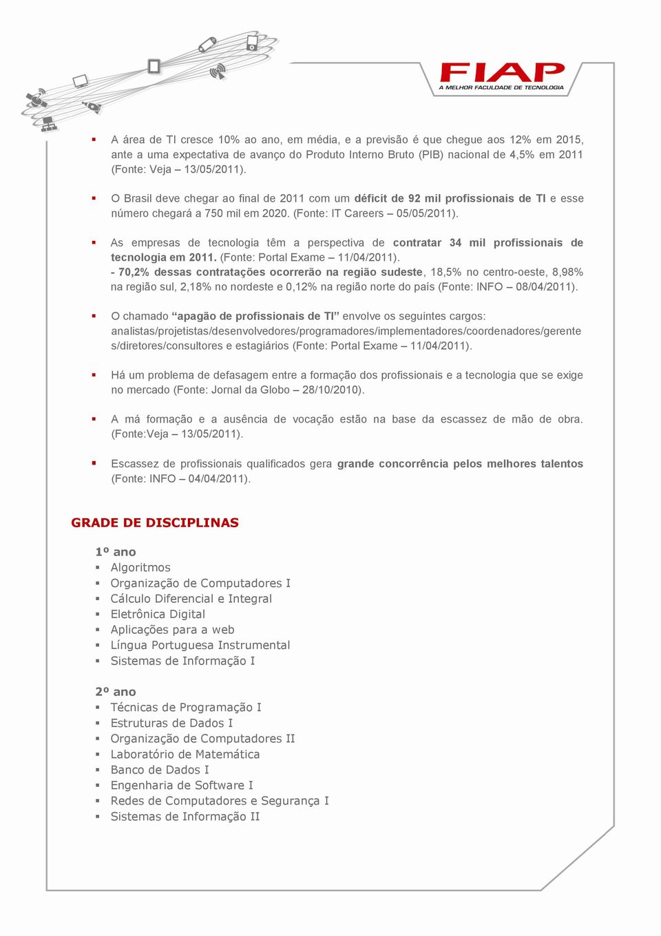 As empresas de tecnologia têm a perspectiva de contratar 34 mil profissionais de tecnologia em 2011. (Fonte: Portal Exame 11/04/2011).