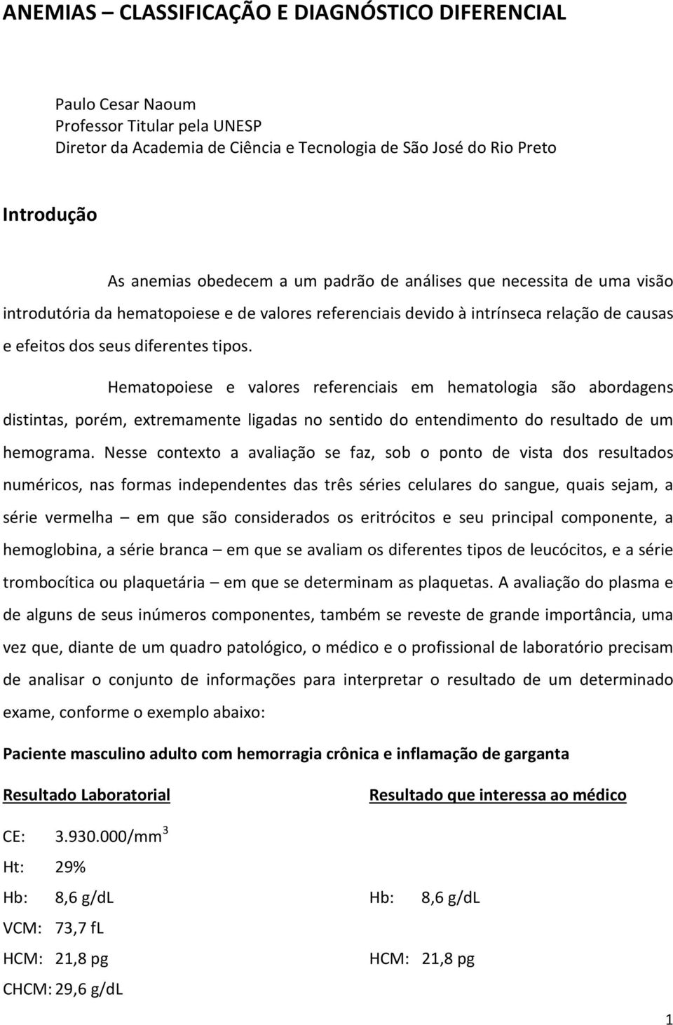 Hematopoiese e valores referenciais em hematologia são abordagens distintas, porém, extremamente ligadas no sentido do entendimento do resultado de um hemograma.