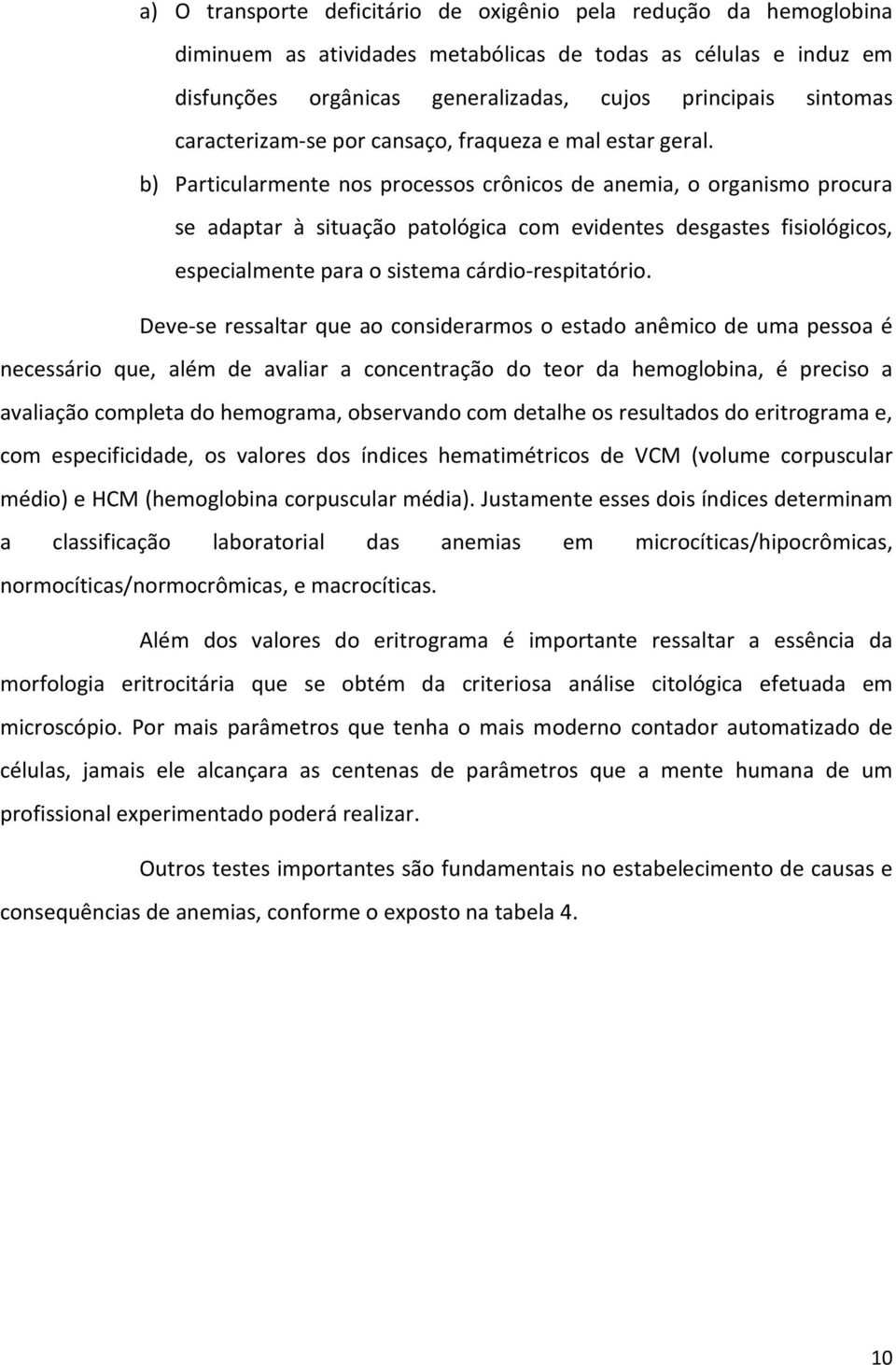 b) Particularmente nos processos crônicos de anemia, o organismo procura se adaptar à situação patológica com evidentes desgastes fisiológicos, especialmente para o sistema cárdio-respitatório.