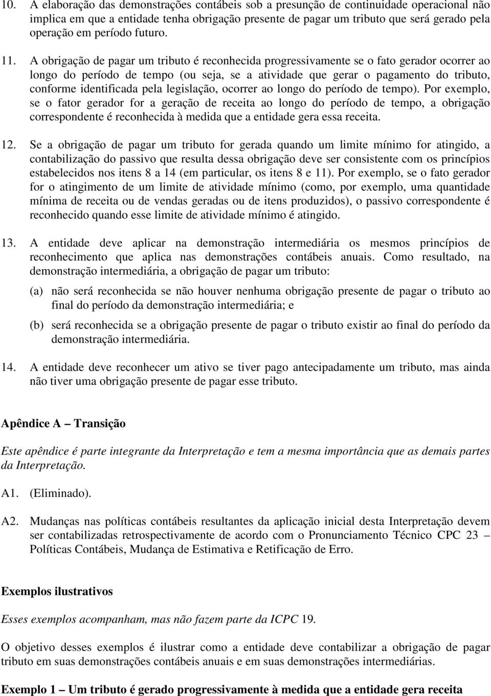 A obrigação de pagar um tributo é reconhecida progressivamente se o fato gerador ocorrer ao longo do período de tempo (ou seja, se a atividade que gerar o pagamento do tributo, conforme identificada