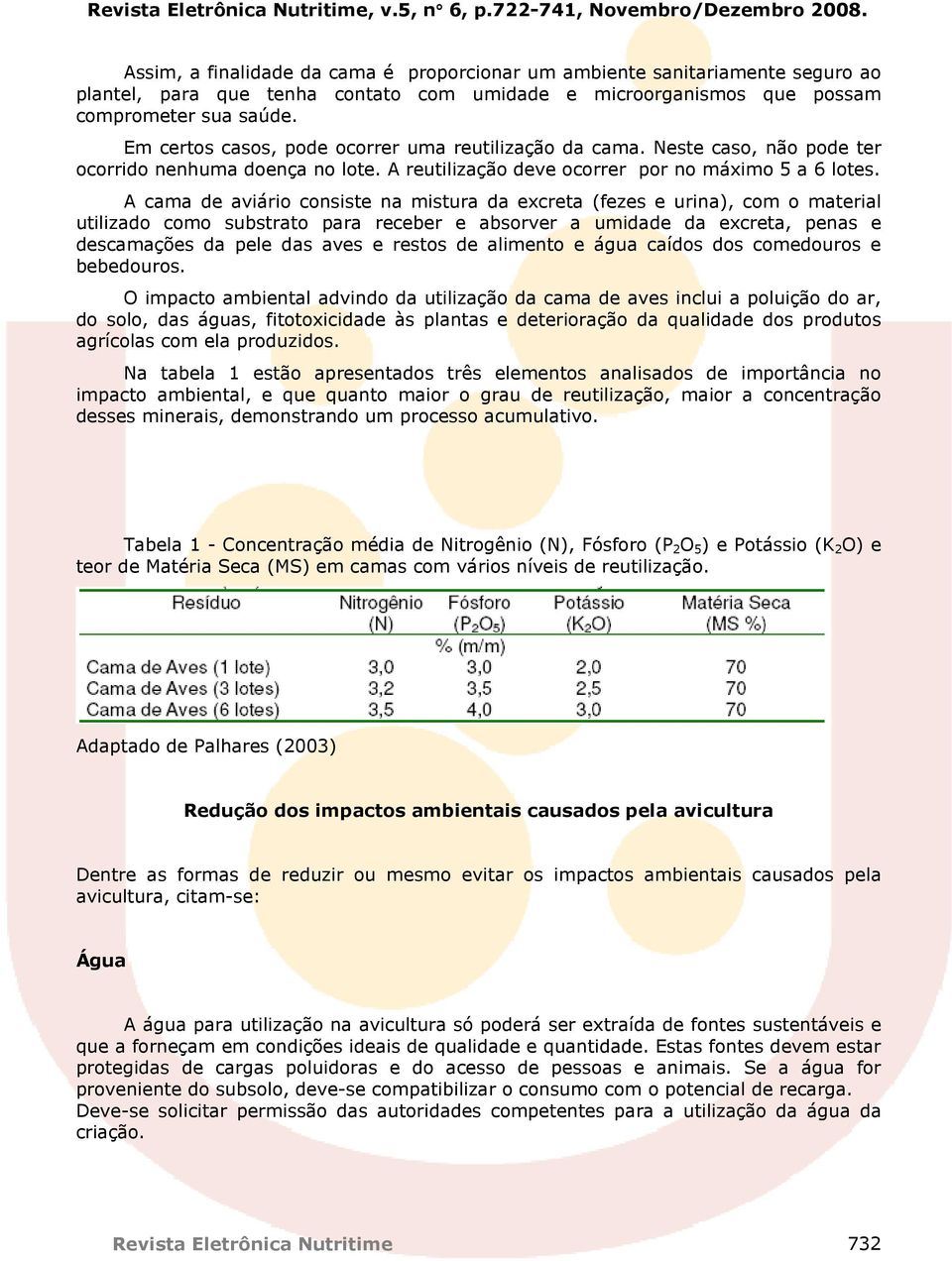 A cama de aviário consiste na mistura da excreta (fezes e urina), com o material utilizado como substrato para receber e absorver a umidade da excreta, penas e descamações da pele das aves e restos