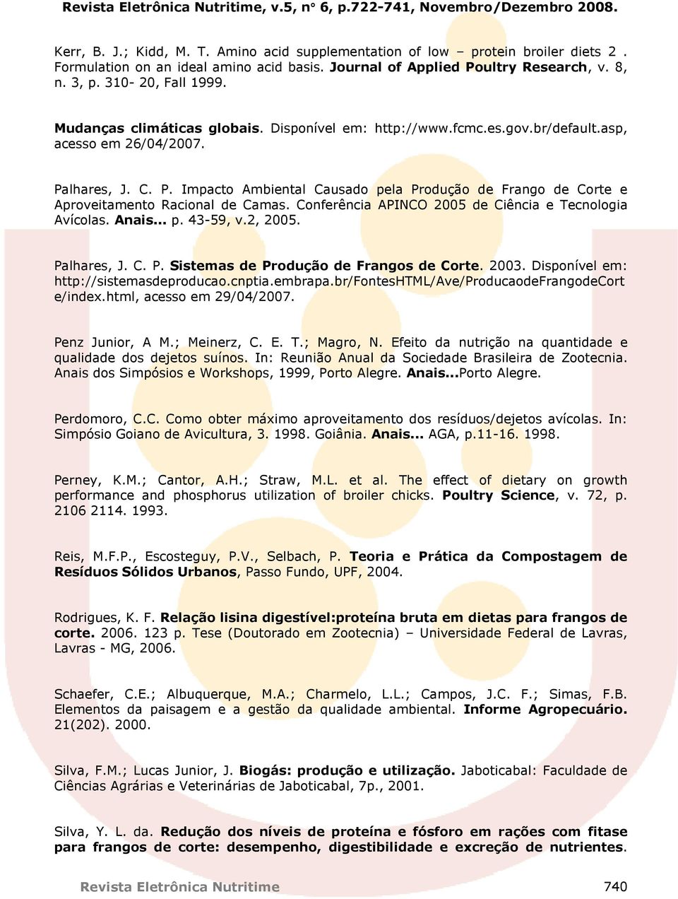 lhares, J. C. P. Impacto Ambiental Causado pela Produção de Frango de Corte e Aproveitamento Racional de Camas. Conferência APINCO 2005 de Ciência e Tecnologia Avícolas. Anais... p. 43-59, v.2, 2005.