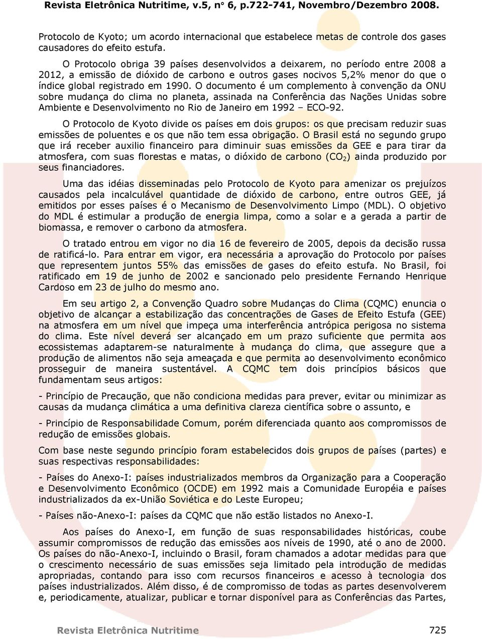 O documento é um complemento à convenção da ONU sobre mudança do clima no planeta, assinada na Conferência das Nações Unidas sobre Ambiente e Desenvolvimento no Rio de Janeiro em 1992 ECO-92.