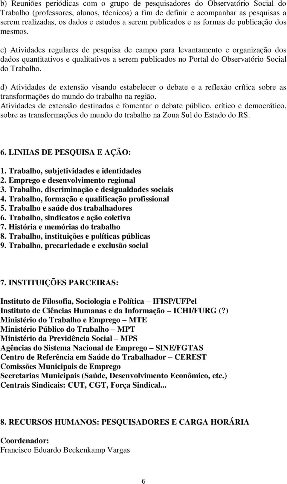 c) Atividades regulares de pesquisa de campo para levantamento e organização dos dados quantitativos e qualitativos a serem publicados no Portal do Observatório Social do Trabalho.