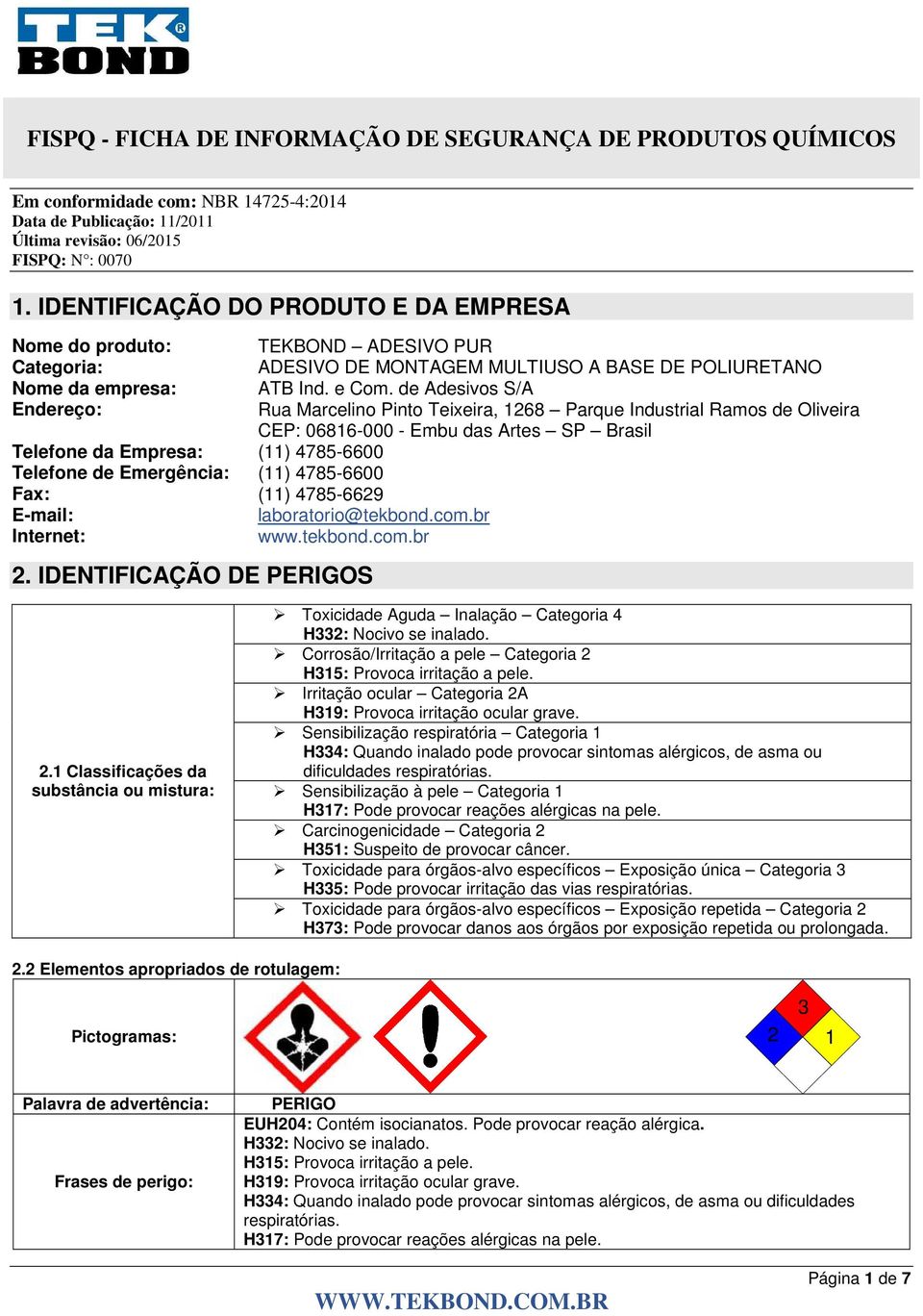 (11) 4785-6600 Fax: (11) 4785-6629 E-mail: laboratorio@tekbond.com.br Internet: www.tekbond.com.br 2. IDENTIFICAÇÃO DE PERIGOS 2.