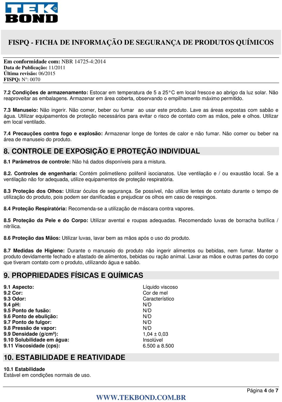 Utilizar equipamentos de proteção necessários para evitar o risco de contato com as mãos, pele e olhos. Utilizar em local ventilado. 7.