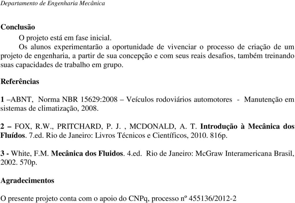 suas capacidades de trabalho em grupo. Referências 1 ABNT, Norma NBR 15629:2008 Veículos rodoviários automotores - Manutenção em sistemas de climatização, 2008. 2 FOX, R.W.