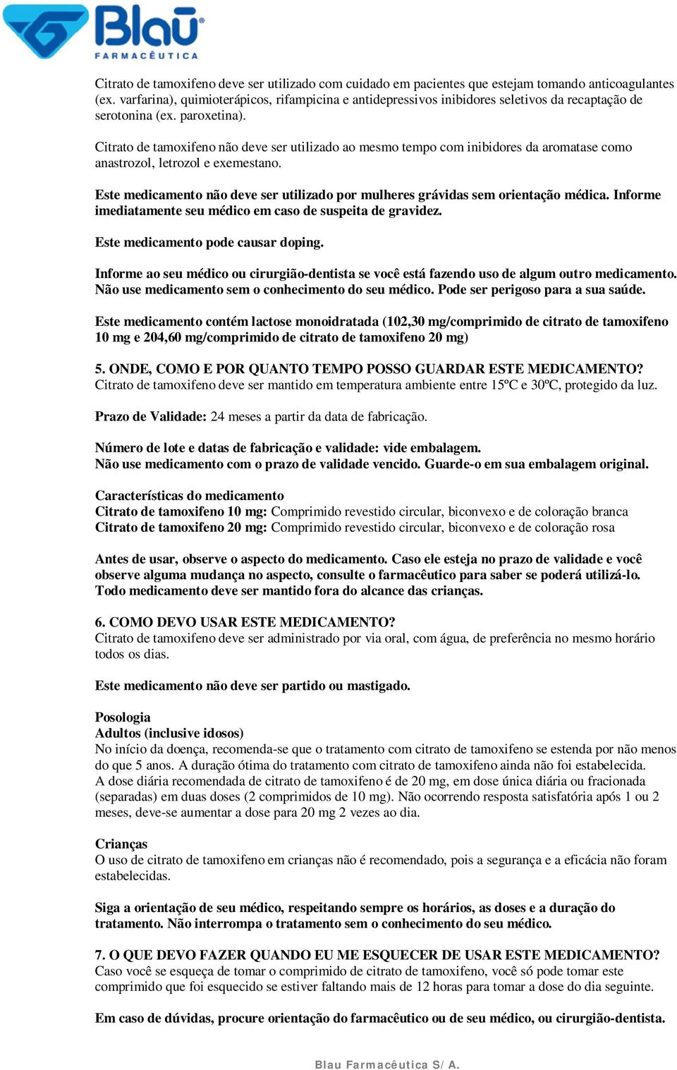 Citrato de tamoxifeno não deve ser utilizado ao mesmo tempo com inibidores da aromatase como anastrozol, letrozol e exemestano.