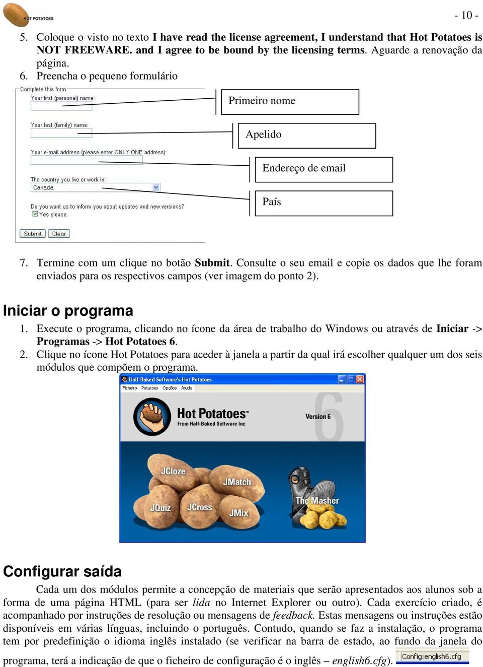 Consulte o seu email e copie os dados que lhe foram enviados para os respectivos campos (ver imagem do ponto 2). Iniciar o programa 1.