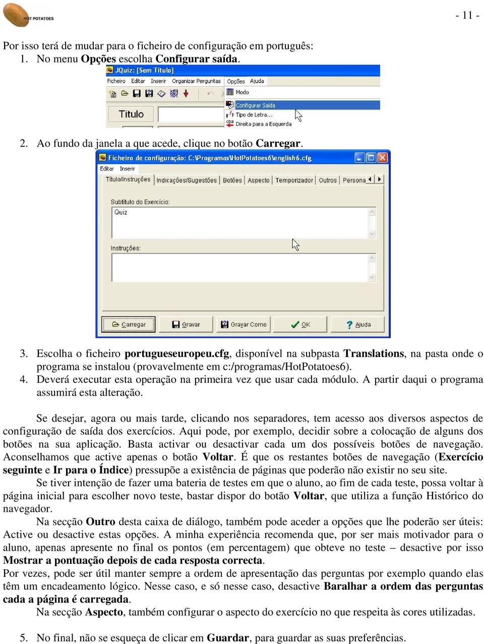 Deverá executar esta operação na primeira vez que usar cada módulo. A partir daqui o programa assumirá esta alteração.