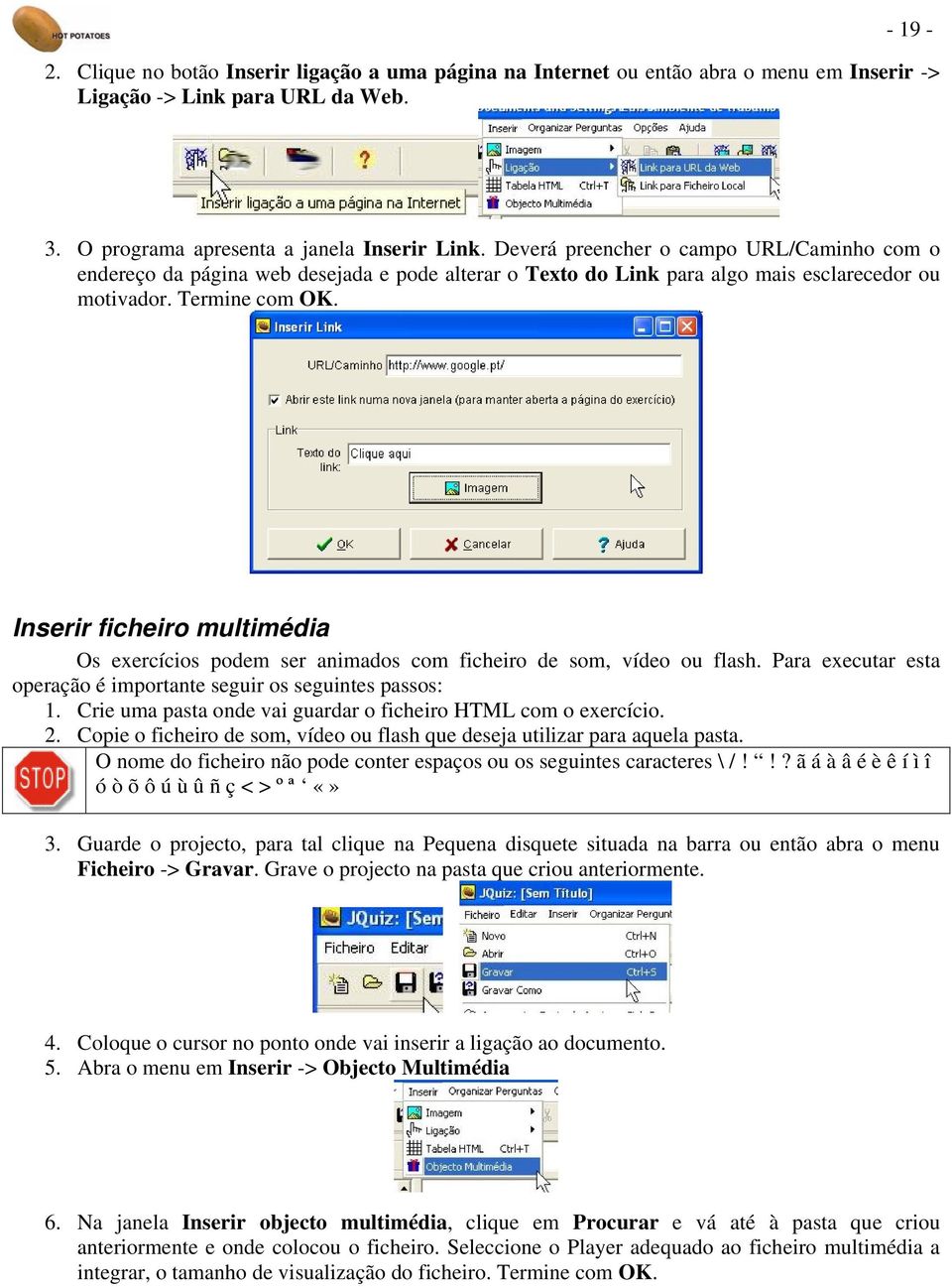 Inserir ficheiro multimédia Os exercícios podem ser animados com ficheiro de som, vídeo ou flash. Para executar esta operação é importante seguir os seguintes passos: 1.