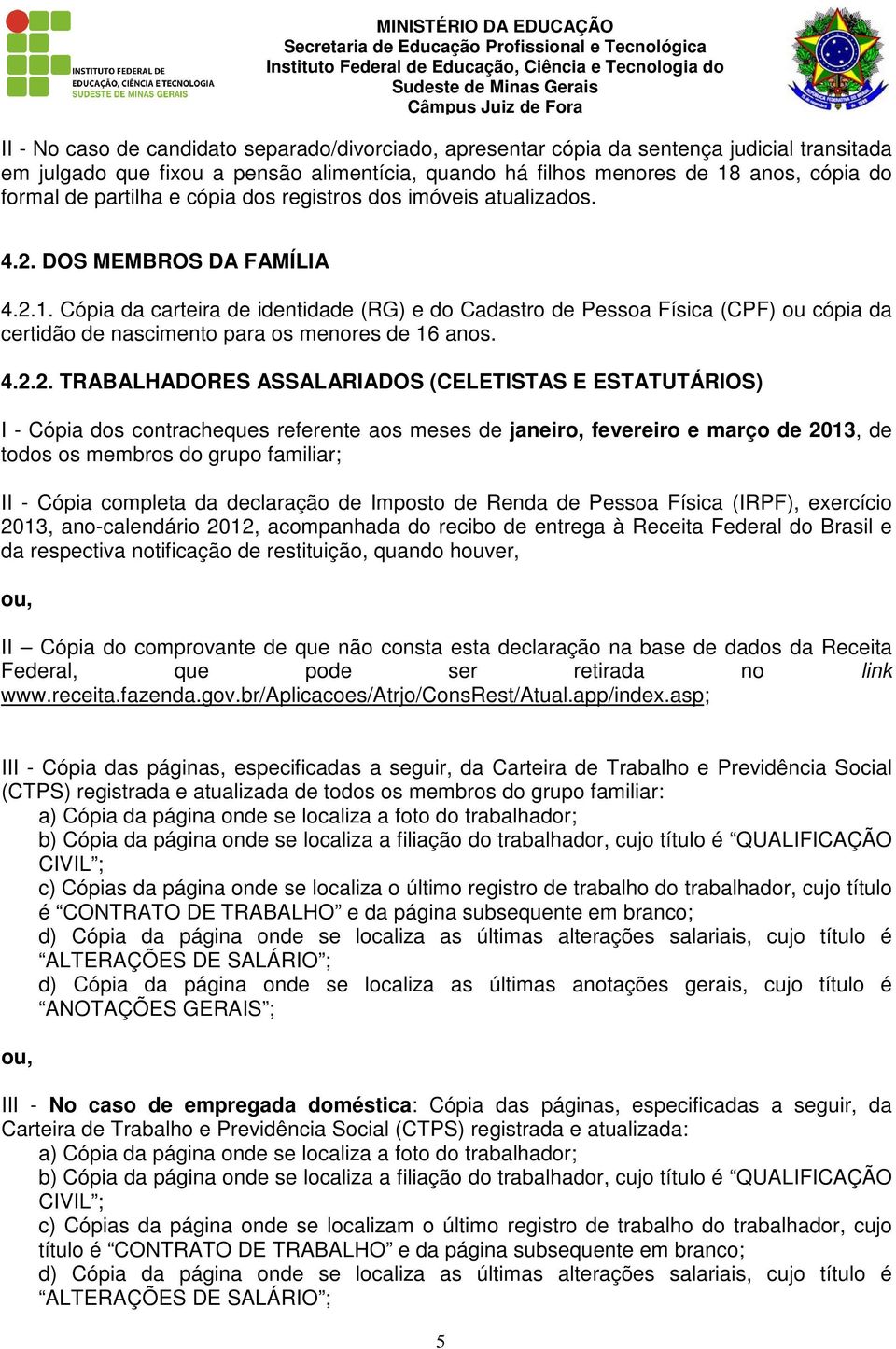 Cópia da carteira de identidade (RG) e do Cadastro de Pessoa Física (CPF) ou cópia da certidão de nascimento para os menores de 16 anos. 4.2.