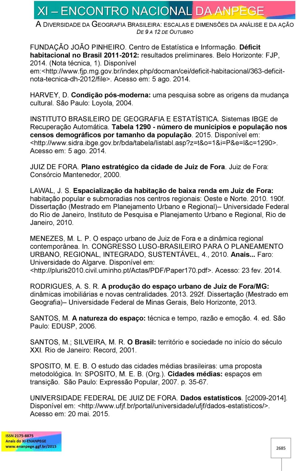 Condição pós-moderna: uma pesquisa sobre as origens da mudança cultural. São Paulo: Loyola, 2004. INSTITUTO BRASILEIRO DE GEOGRAFIA E ESTATÍSTICA. Sistemas IBGE de Recuperação Automática.