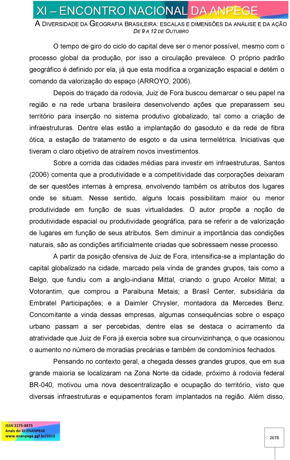 Depois do traçado da rodovia, Juiz de Fora buscou demarcar o seu papel na região e na rede urbana brasileira desenvolvendo ações que preparassem seu território para inserção no sistema produtivo