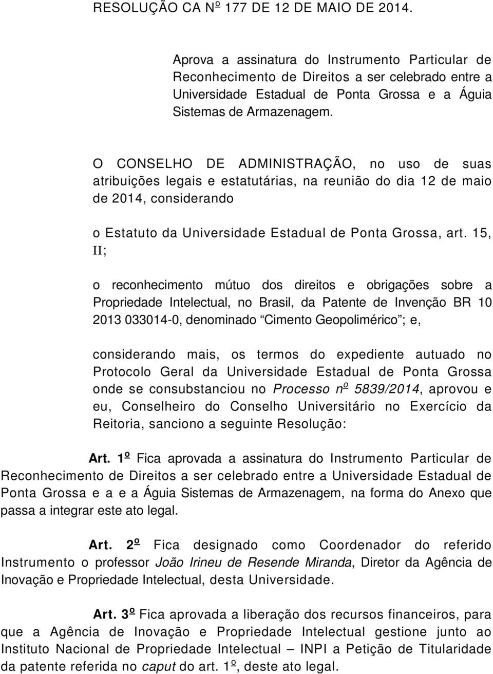 O CONSELHO DE ADMINISTRAÇÃO, no uso de suas atribuições legais e estatutárias, na reunião do dia 12 de maio de 2014, considerando o Estatuto da Universidade Estadual de Ponta Grossa, art.