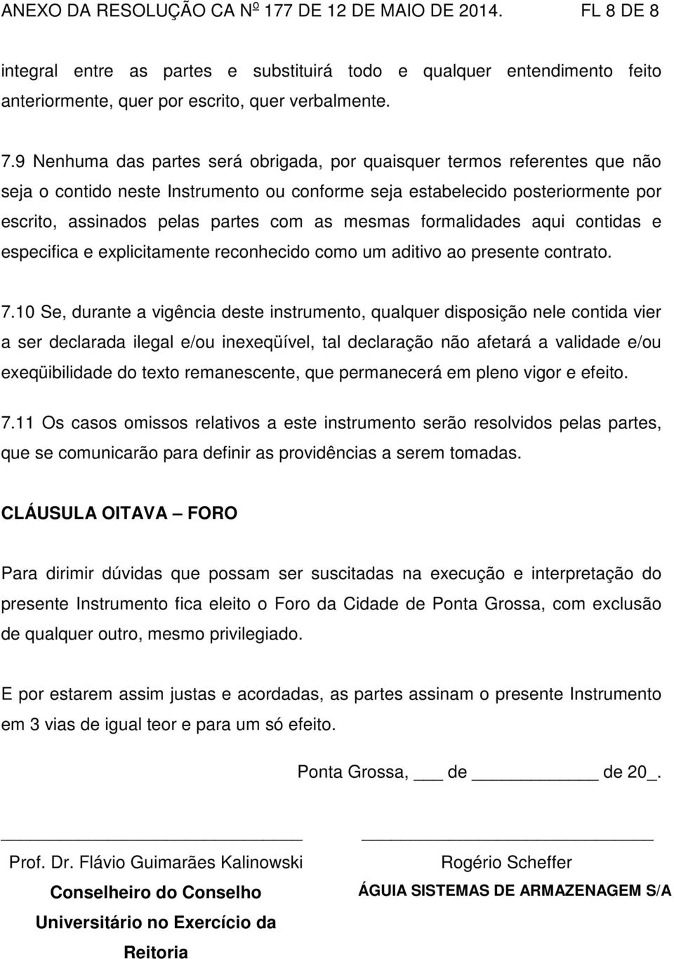 mesmas formalidades aqui contidas e especifica e explicitamente reconhecido como um aditivo ao presente contrato. 7.