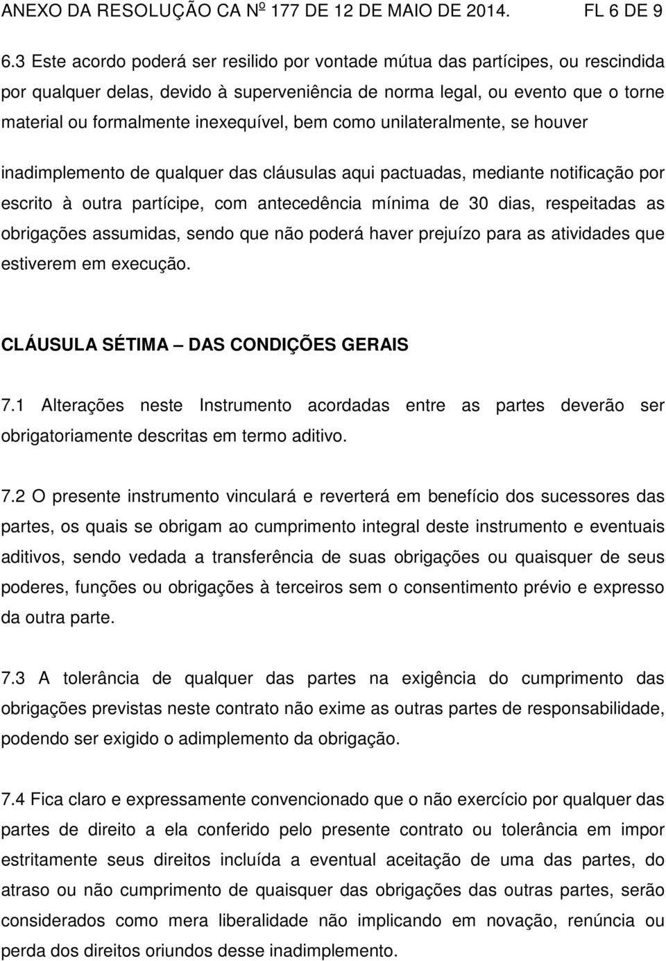 inexequível, bem como unilateralmente, se houver inadimplemento de qualquer das cláusulas aqui pactuadas, mediante notificação por escrito à outra partícipe, com antecedência mínima de 30 dias,