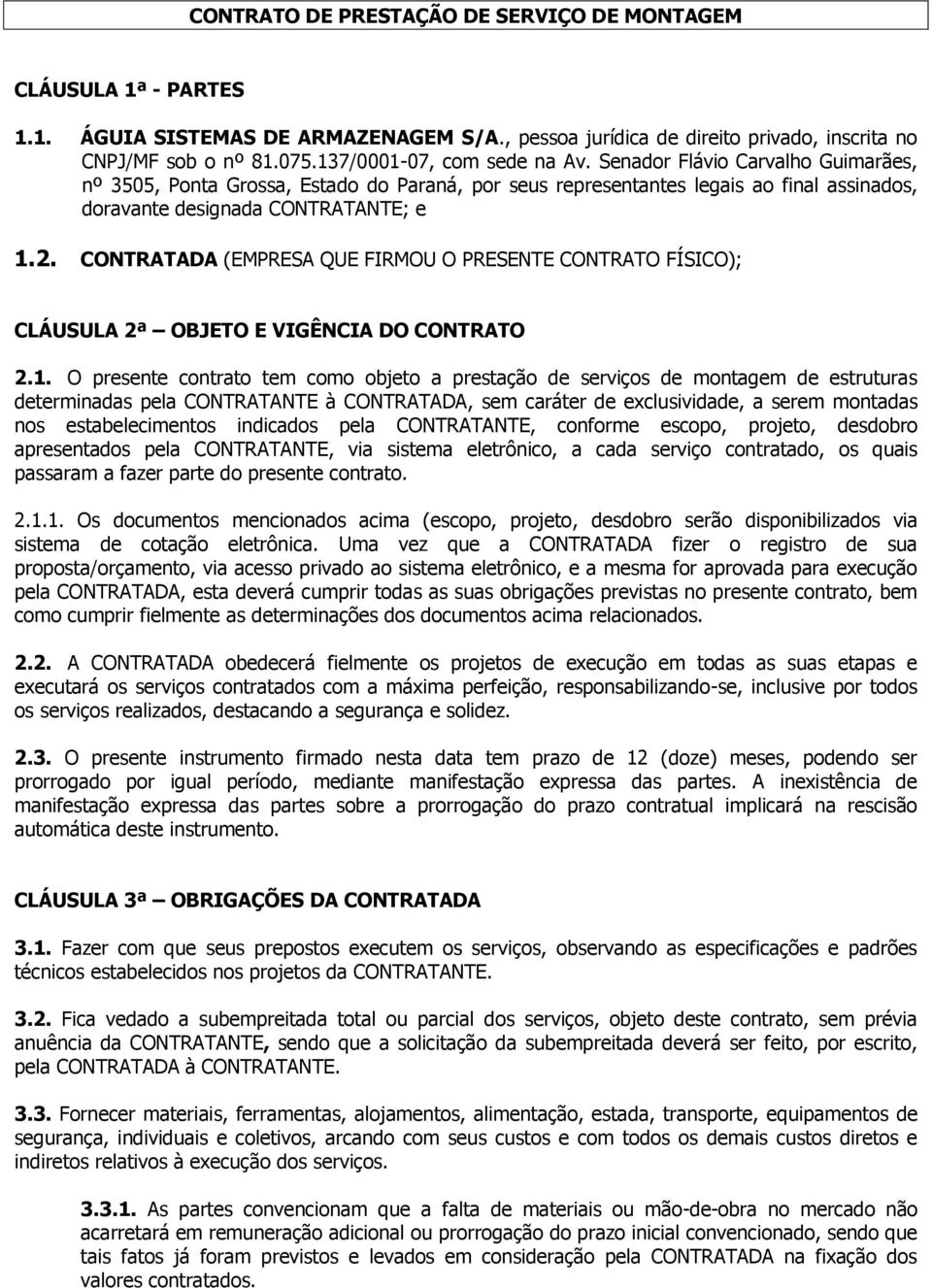 CONTRATADA (EMPRESA QUE FIRMOU O PRESENTE CONTRATO FÍSICO); CLÁUSULA 2ª OBJETO E VIGÊNCIA DO CONTRATO 2.1.