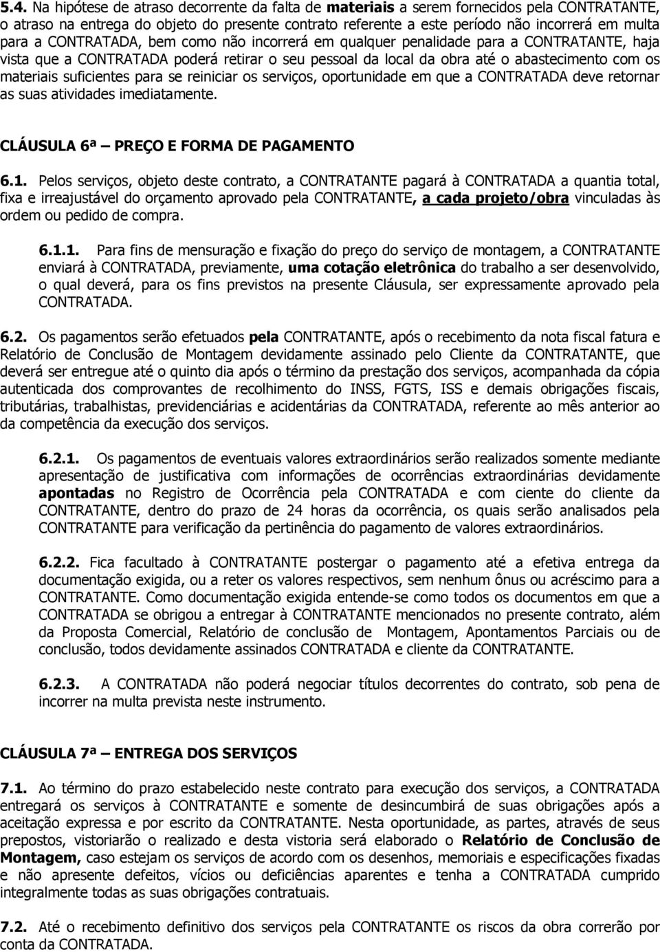 suficientes para se reiniciar os serviços, oportunidade em que a CONTRATADA deve retornar as suas atividades imediatamente. CLÁUSULA 6ª PREÇO E FORMA DE PAGAMENTO 6.1.