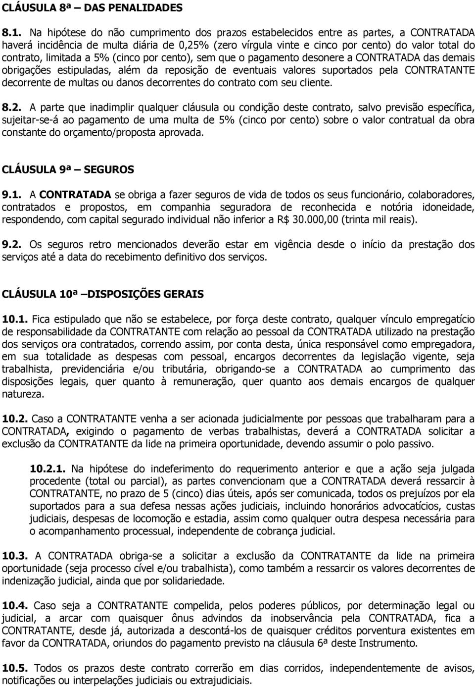 limitada a 5% (cinco por cento), sem que o pagamento desonere a CONTRATADA das demais obrigações estipuladas, além da reposição de eventuais valores suportados pela CONTRATANTE decorrente de multas