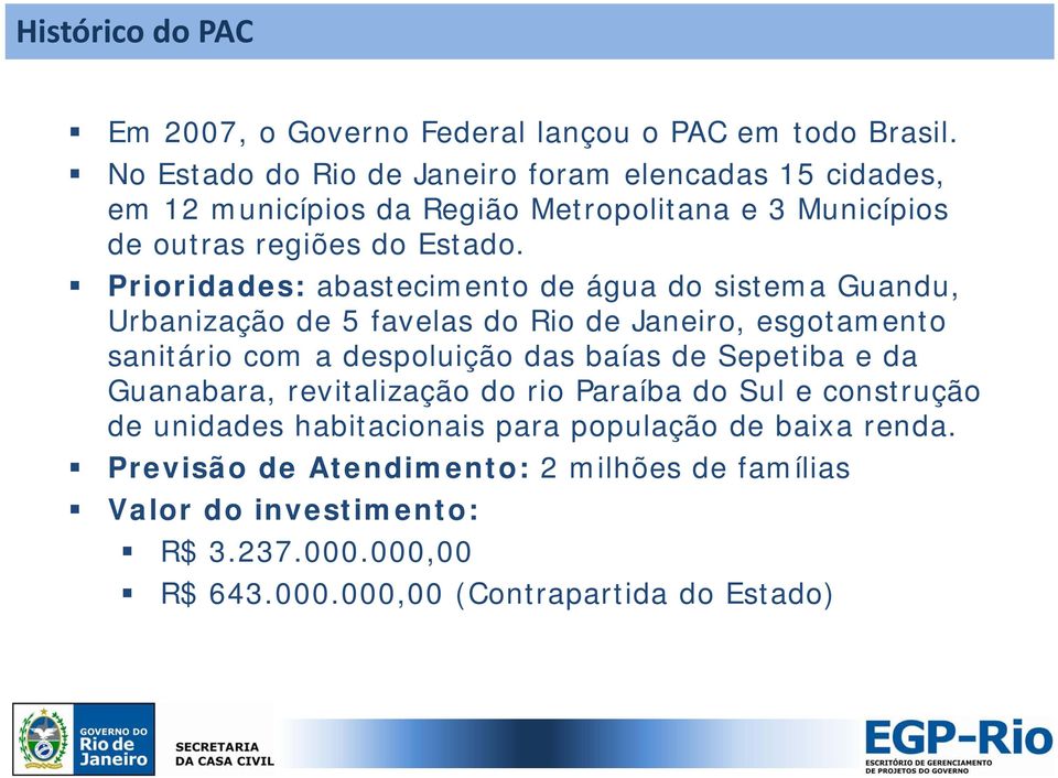 Prioridades: abastecimento de água do sistema Guandu, Urbanização de 5 favelas do Rio de Janeiro, esgotamento sanitário com a despoluição das baías de