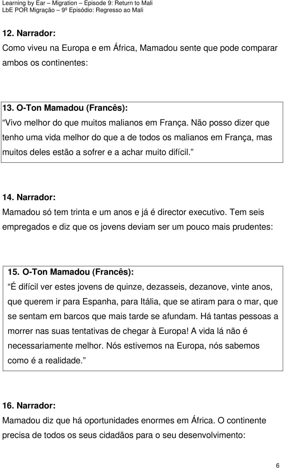 Narrador: Mamadou só tem trinta e um anos e já é director executivo. Tem seis empregados e diz que os jovens deviam ser um pouco mais prudentes: 15.