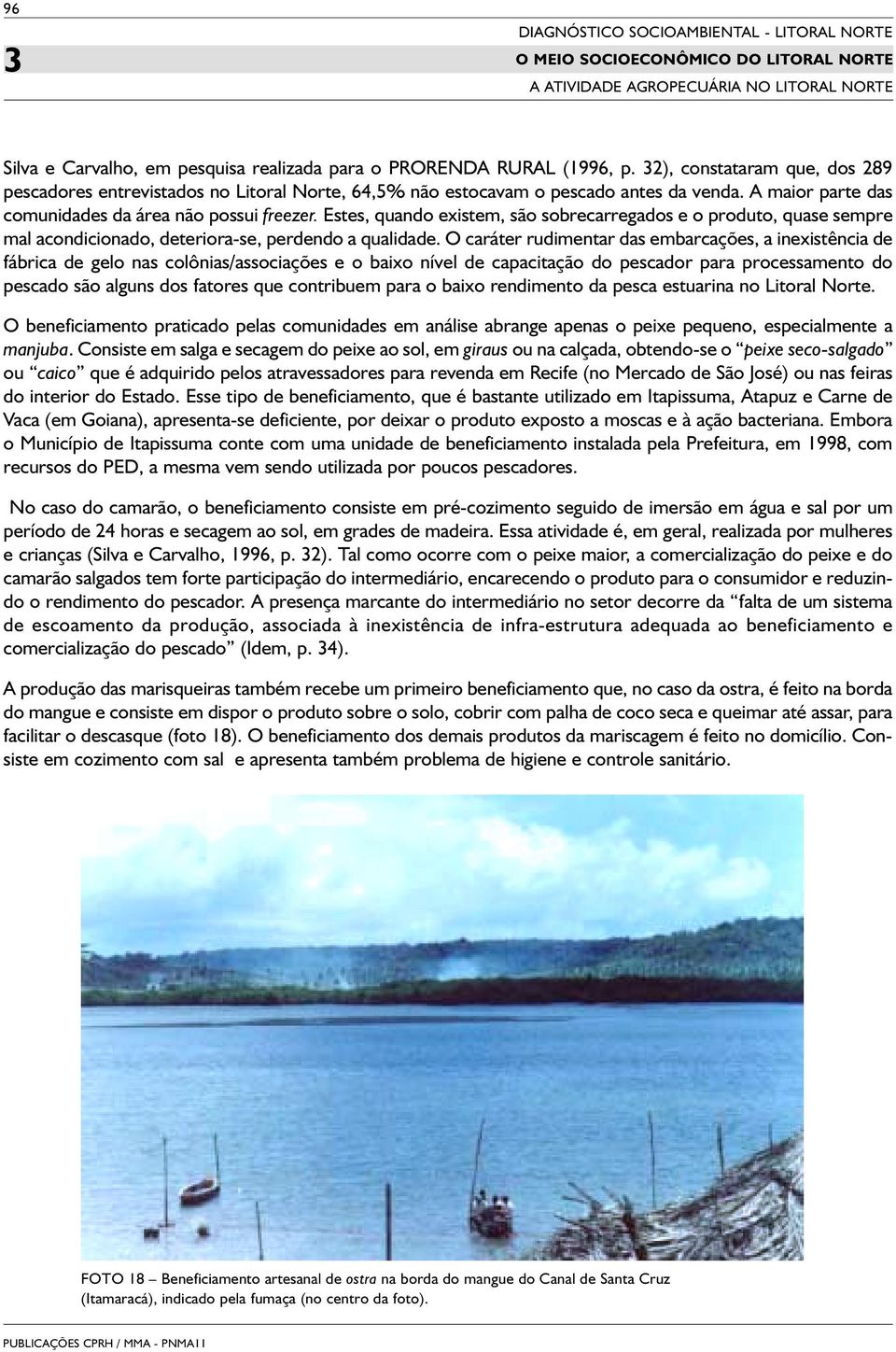 Estes, quando existem, são sobrecarregados e o produto, quase sempre mal acondicionado, deteriora-se, perdendo a qualidade.