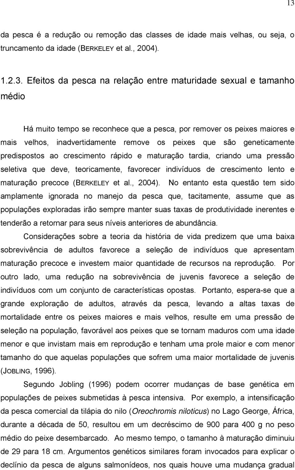 tardia, criando uma pressão seletiva que deve, teoricamente, favorecer indivíduos de crescimento lento e maturação precoce (BERKELEY et al., 2004).