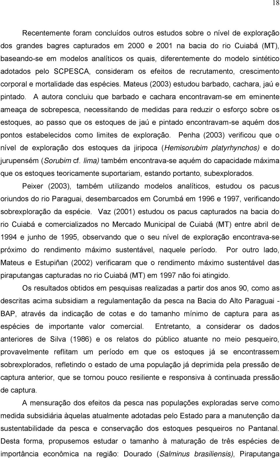 A autora concluiu que barbado e cachara encontravam-se em eminente ameaça de sobrepesca, necessitando de medidas para reduzir o esforço sobre os estoques, ao passo que os estoques de jaú e pintado