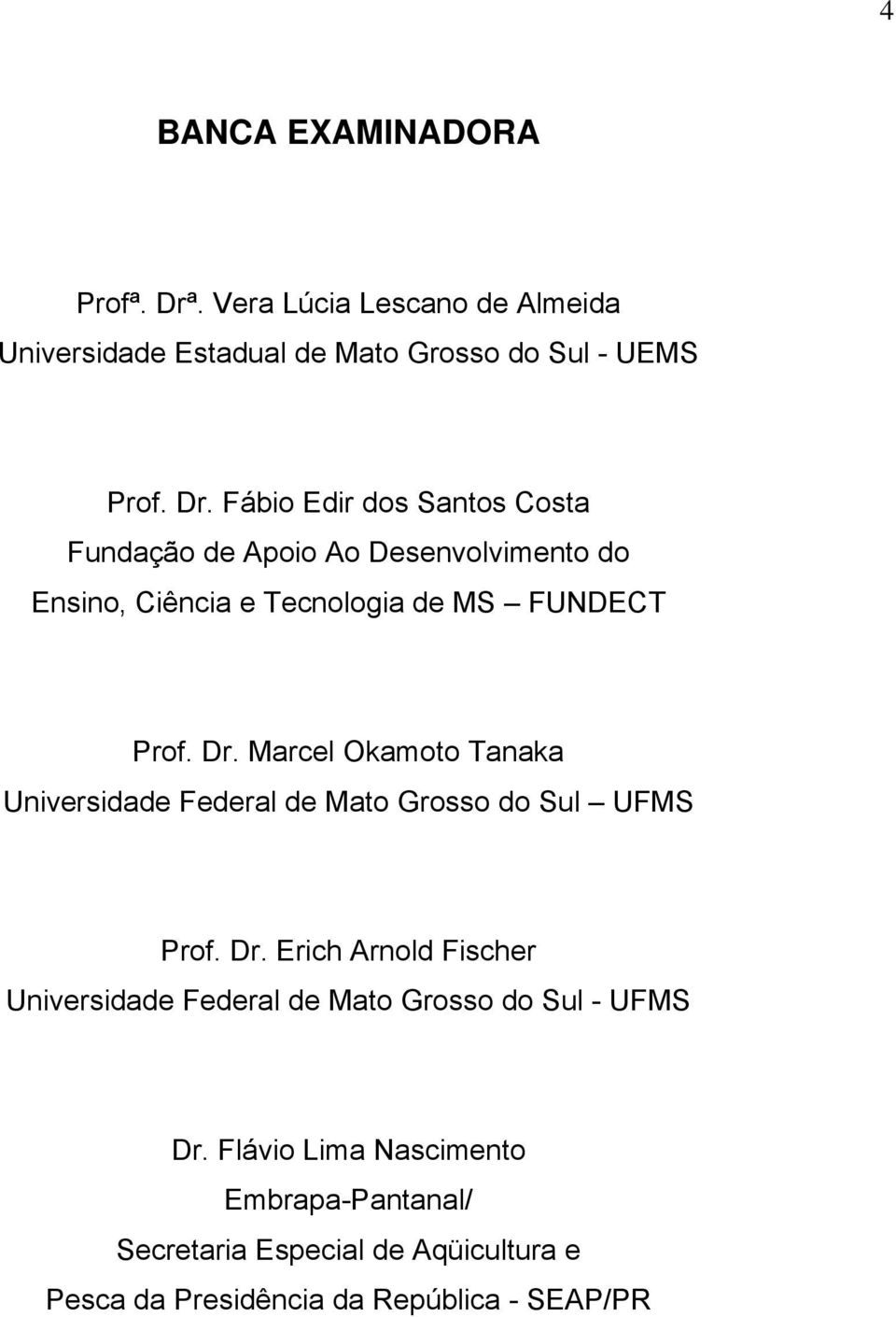 Fábio Edir dos Santos Costa Fundação de Apoio Ao Desenvolvimento do Ensino, Ciência e Tecnologia de MS FUNDECT Prof. Dr.
