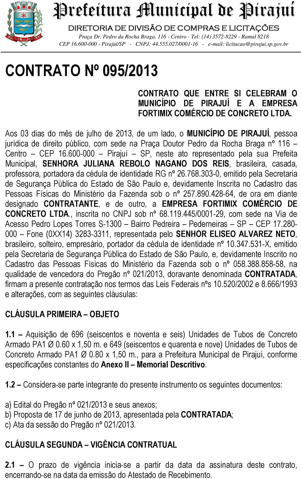 600-000 Pirajuí SP, neste ato representado pela sua Prefeita Municipal, SENHORA JULIANA REBOLO NAGANO DOS REIS, brasileira, casada, professora, portadora da cédula de identidade RG nº 26.768.