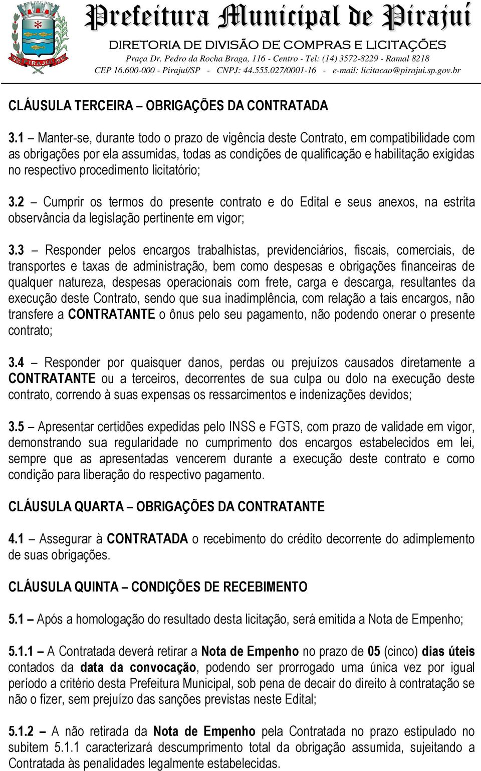 procedimento licitatório; 3.2 Cumprir os termos do presente contrato e do Edital e seus anexos, na estrita observância da legislação pertinente em vigor; 3.