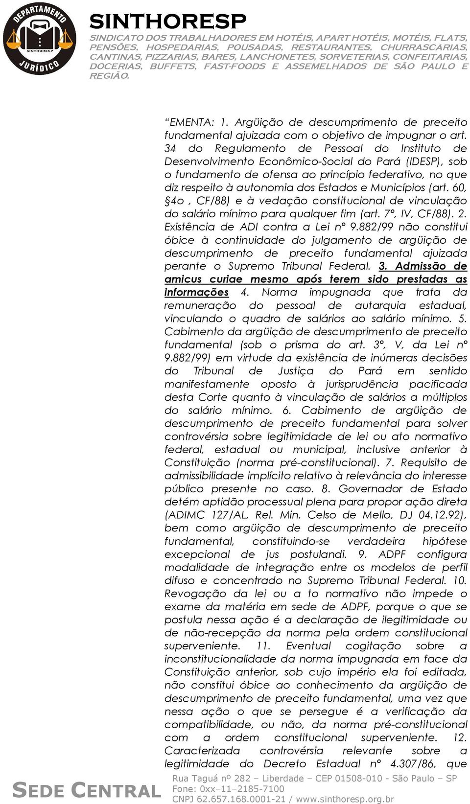 Municípios (art. 60, 4o, CF/88) e à vedação constitucional de vinculação do salário mínimo para qualquer fim (art. 7º, IV, CF/88). 2. Existência de ADI contra a Lei nº 9.