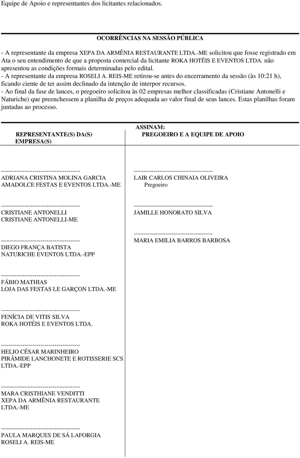 - A representante da empresa ROSELI A. REIS-ME retirou-se antes do encerramento da sessão (às 10:21 h), ficando ciente de ter assim declinado da intenção de interpor recursos.