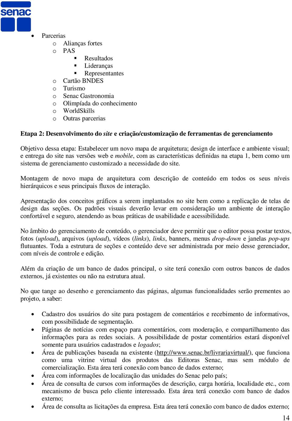 nas versões web e mobile, com as características definidas na etapa 1, bem como um sistema de gerenciamento customizado a necessidade do site.