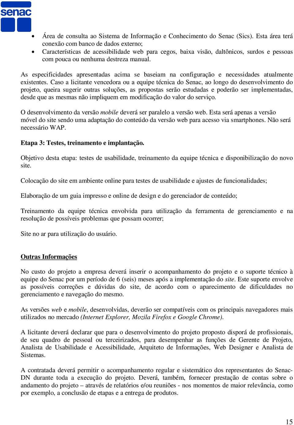 As especificidades apresentadas acima se baseiam na configuração e necessidades atualmente existentes.