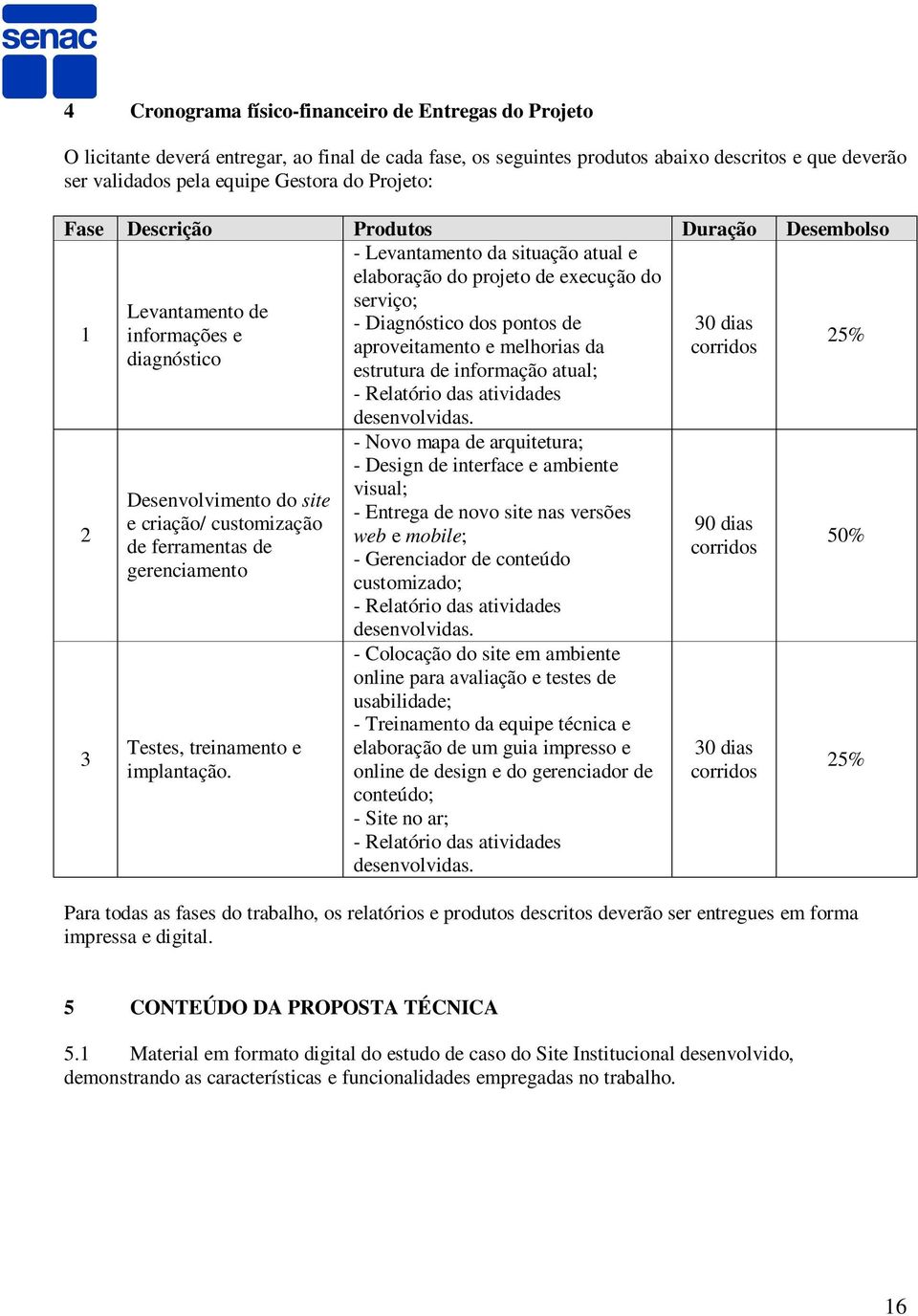 e aproveitamento e melhorias da corridos diagnóstico estrutura de informação atual; 25% - Relatório das atividades desenvolvidas.