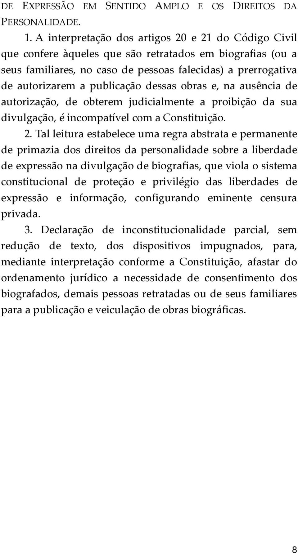 publicação dessas obras e, na ausência de autorização, de obterem judicialmente a proibição da sua divulgação, é incompatível com a Constituição. 2.