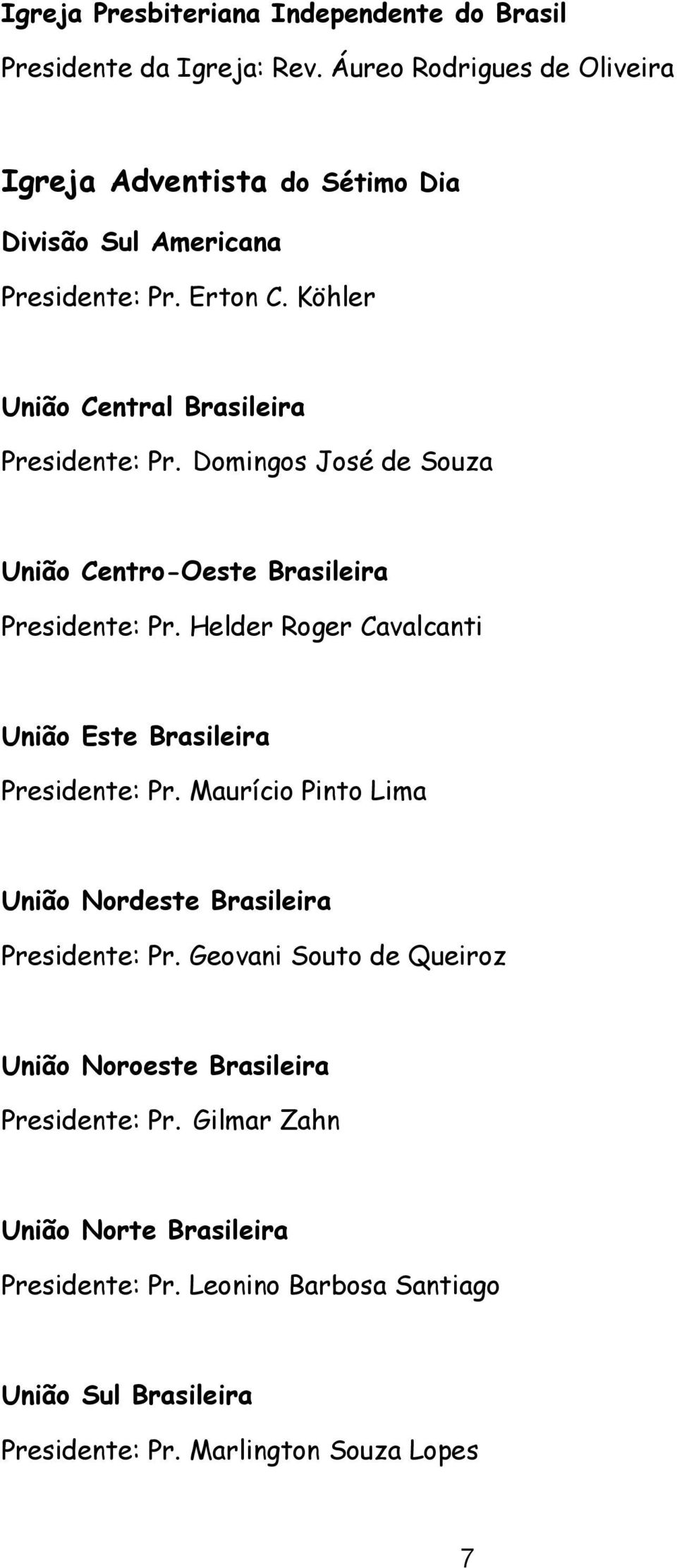 Domingos José de Souza União Centro-Oeste Brasileira Presidente: Pr. Helder Roger Cavalcanti União Este Brasileira Presidente: Pr.