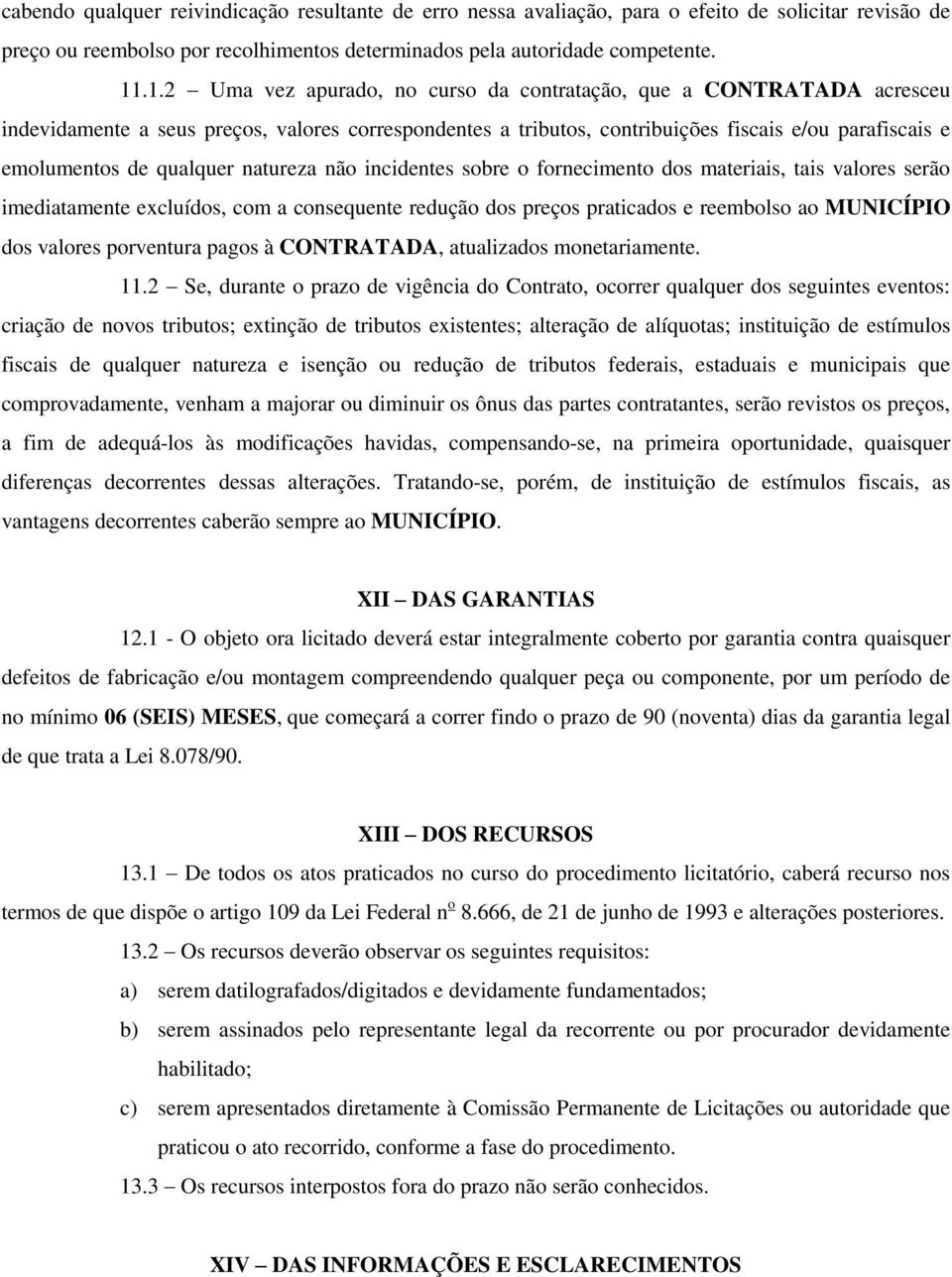 qualquer natureza não incidentes sobre o fornecimento dos materiais, tais valores serão imediatamente excluídos, com a consequente redução dos preços praticados e reembolso ao MUNICÍPIO dos valores