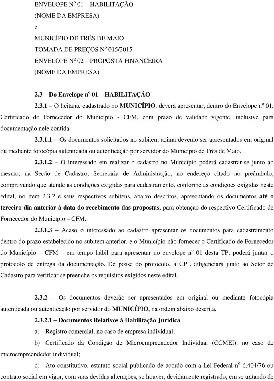 1 O licitante cadastrado no MUNICÍPIO, deverá apresentar, dentro do Envelope n o 01, Certificado de Fornecedor do Município - CFM, com prazo de validade vigente, inclusive para documentação nele