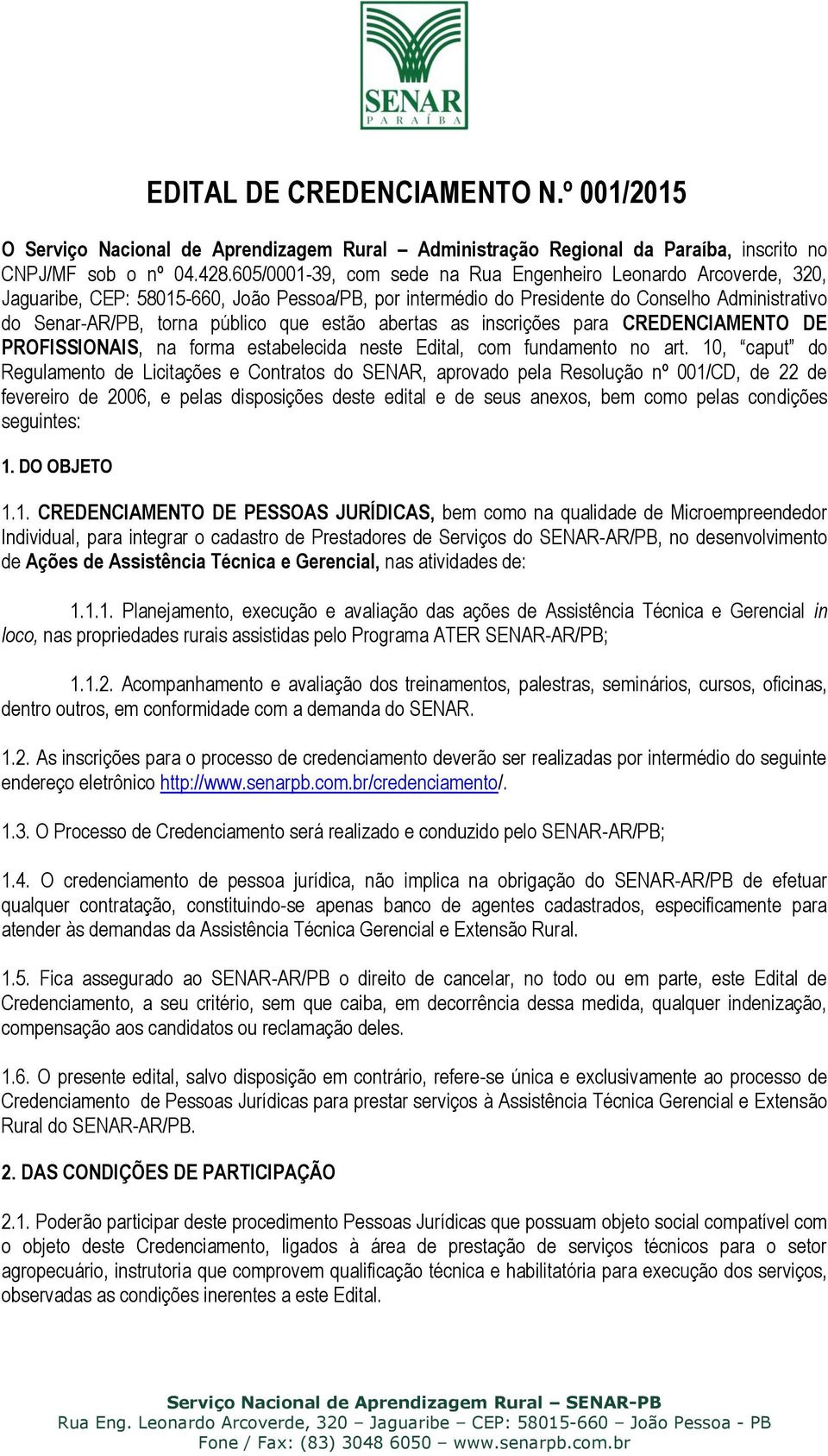 estão abertas as inscrições para CREDENCIAMENTO DE PROFISSIONAIS, na forma estabelecida neste Edital, com fundamento no art.