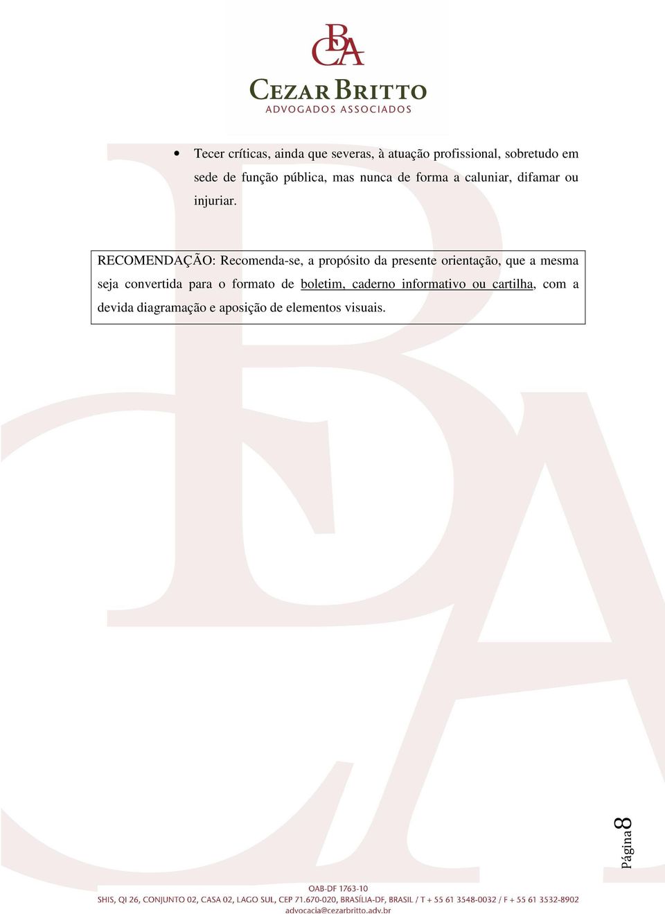 RECOMENDAÇÃO: Recomenda-se, a propósito da presente orientação, que a mesma seja convertida