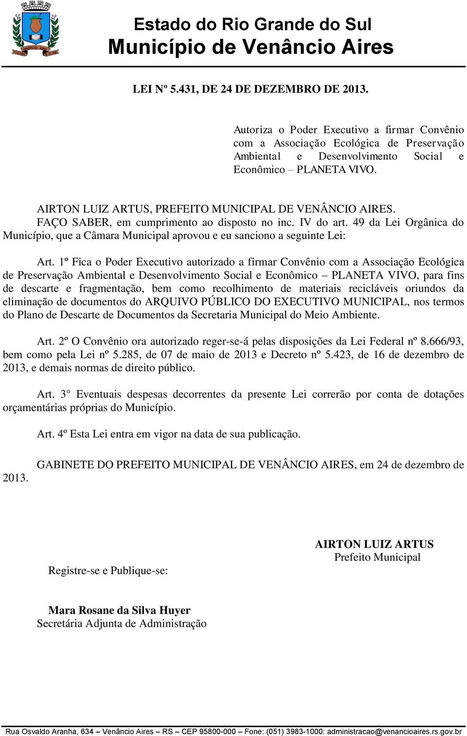 49 da Lei Orgânica do Município, que a Câmara Municipal aprovou e eu sanciono a seguinte Lei: Art.