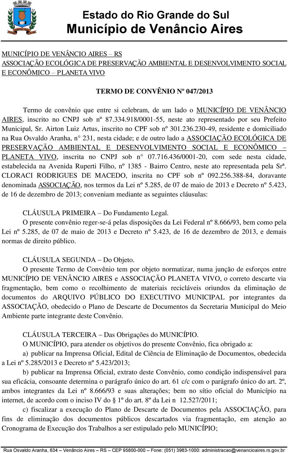 230-49, residente e domiciliado na Rua Osvaldo Aranha, n 231, nesta cidade; e de outro lado a ASSOCIAÇÃO ECOLÓGICA DE PRESERVAÇÃO AMBIENTAL E DESENVOLVIMENTO SOCIAL E ECONÔMICO PLANETA VIVO, inscrita