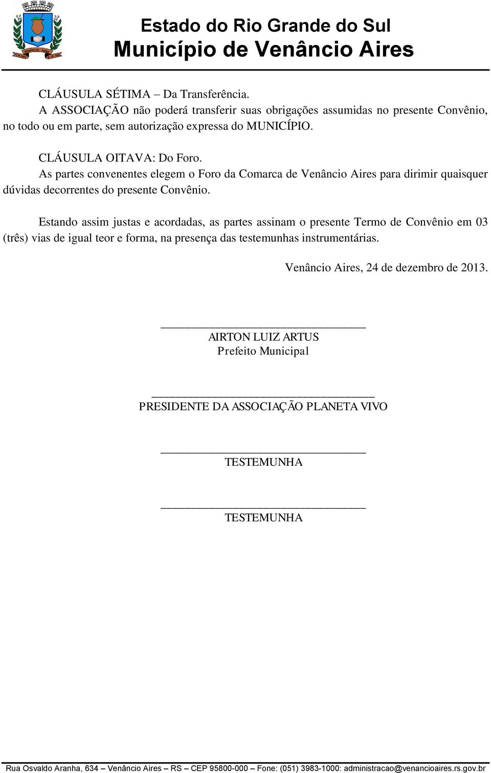 CLÁUSULA OITAVA: Do Foro. As partes convenentes elegem o Foro da Comarca de Venâncio Aires para dirimir quaisquer dúvidas decorrentes do presente Convênio.