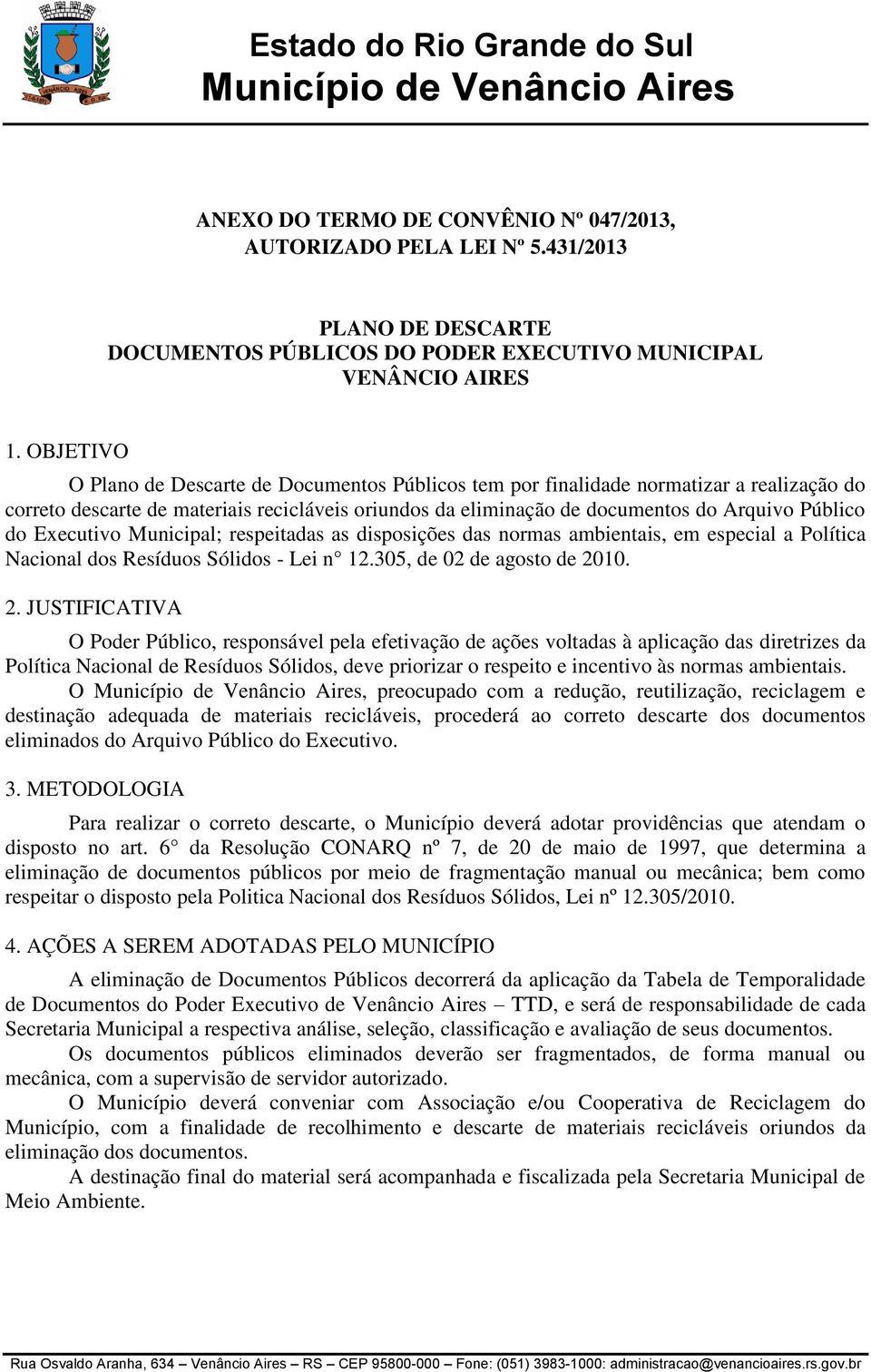 Executivo Municipal; respeitadas as disposições das normas ambientais, em especial a Política Nacional dos Resíduos Sólidos - Lei n 12.305, de 02 de agosto de 20