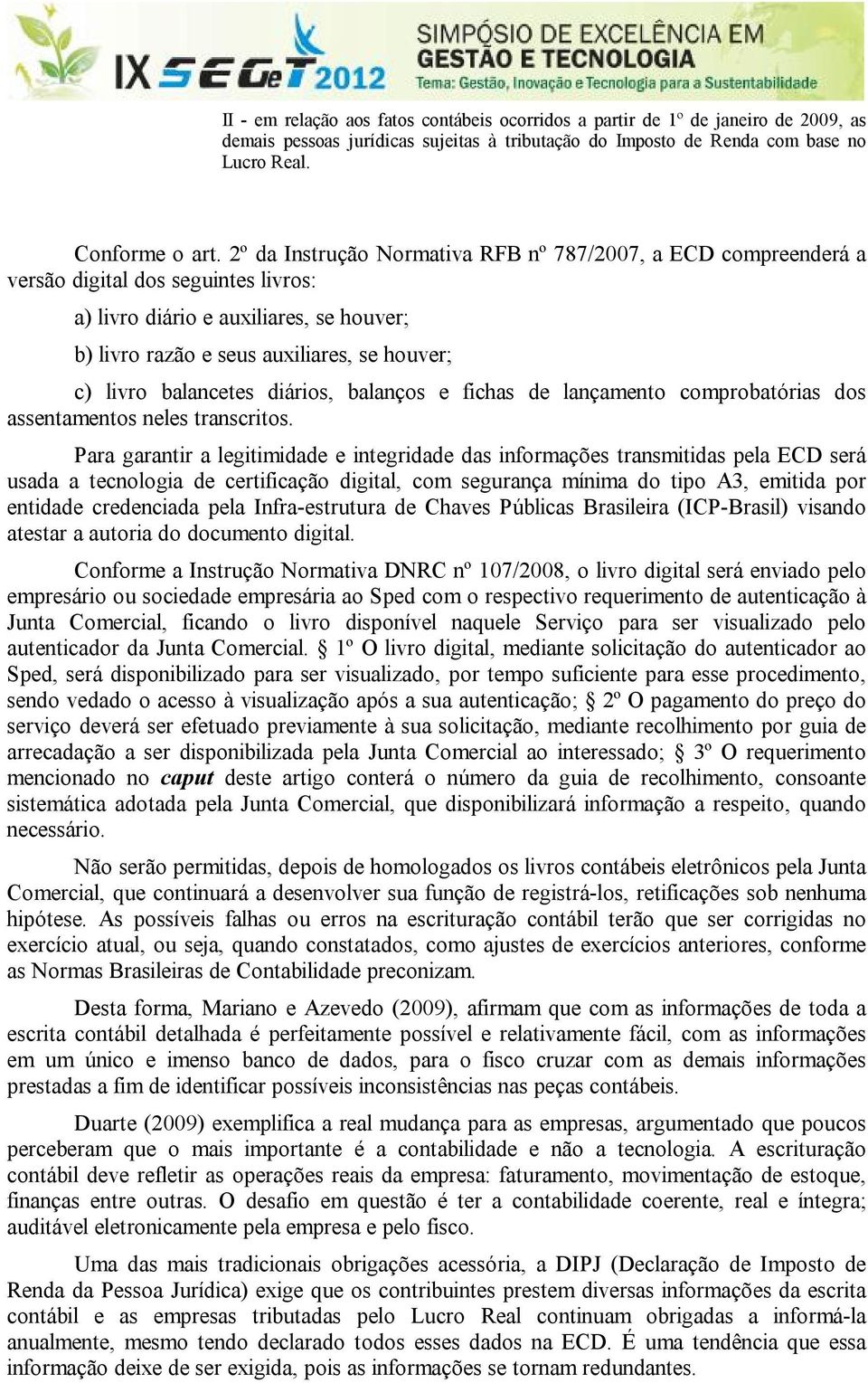 balancetes diários, balanços e fichas de lançamento comprobatórias dos assentamentos neles transcritos.