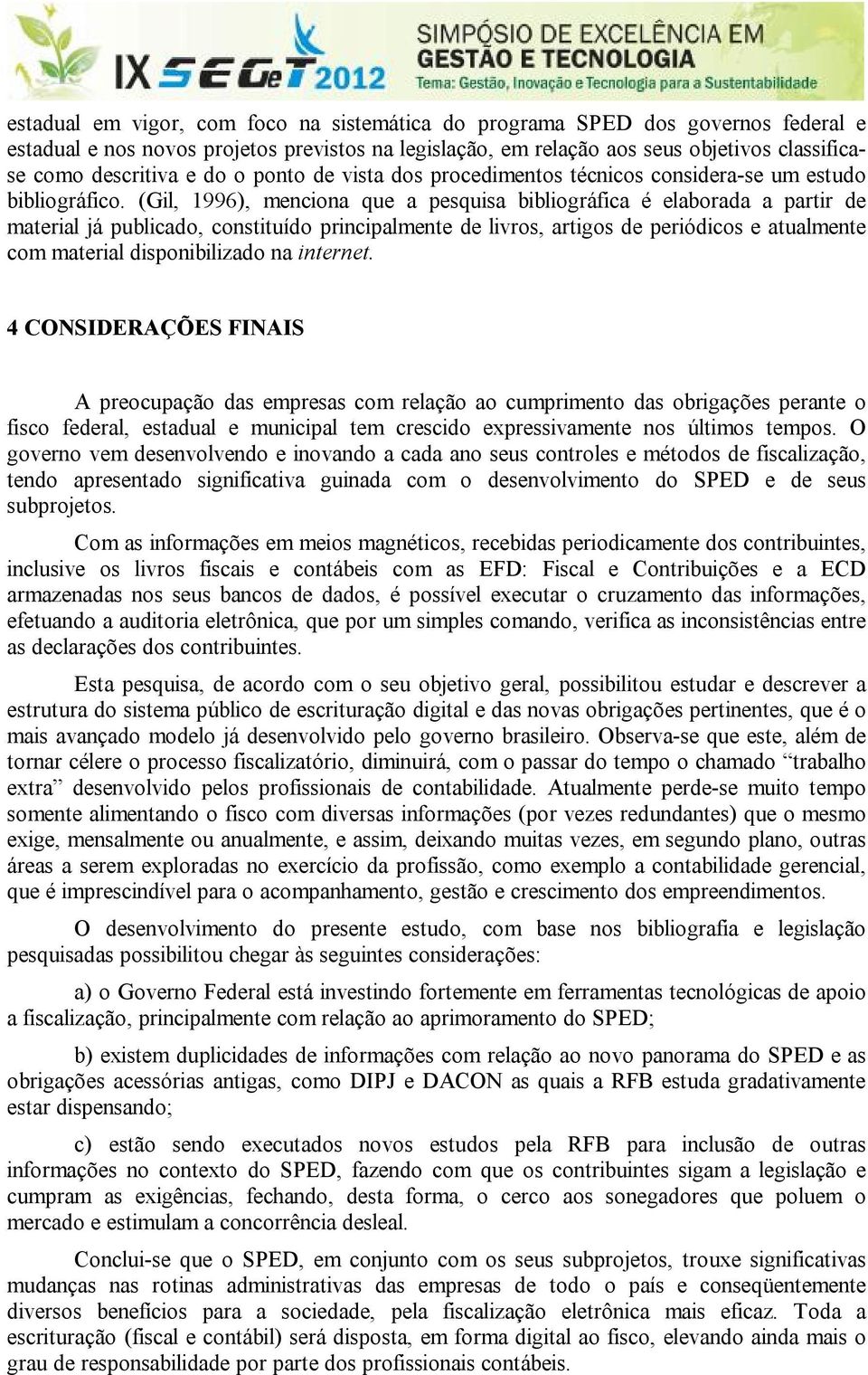 (Gil, 1996), menciona que a pesquisa bibliográfica é elaborada a partir de material já publicado, constituído principalmente de livros, artigos de periódicos e atualmente com material disponibilizado